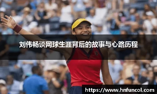 刘伟畅谈网球生涯背后的故事与心路历程