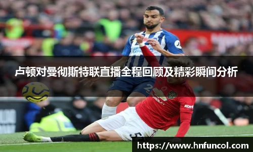 卢顿对曼彻斯特联直播全程回顾及精彩瞬间分析